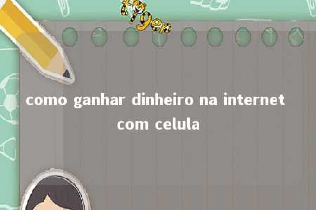 como ganhar dinheiro na internet com celula 