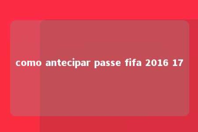 como antecipar passe fifa 2016 17 