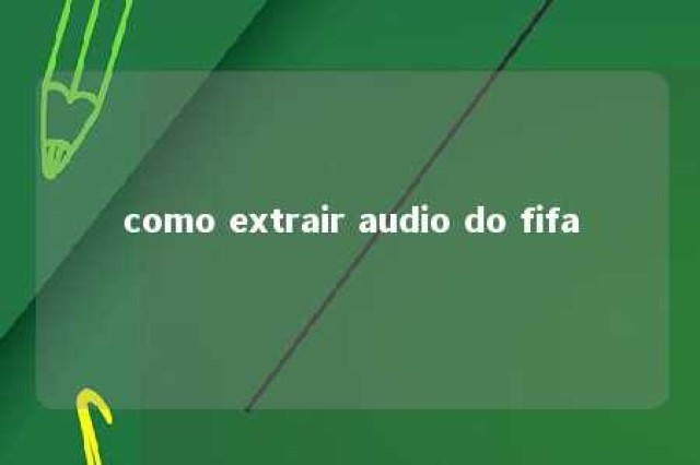 como extrair audio do fifa 