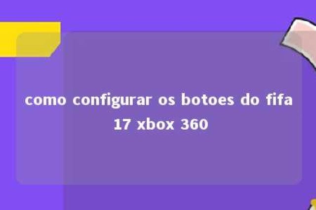 como configurar os botoes do fifa 17 xbox 360 