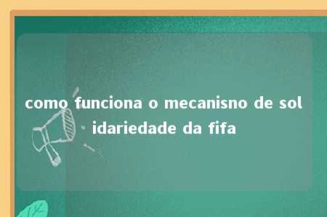 como funciona o mecanisno de solidariedade da fifa 