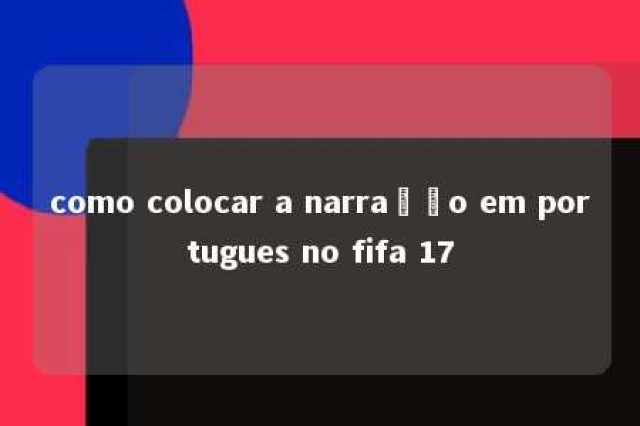 como colocar a narração em portugues no fifa 17 