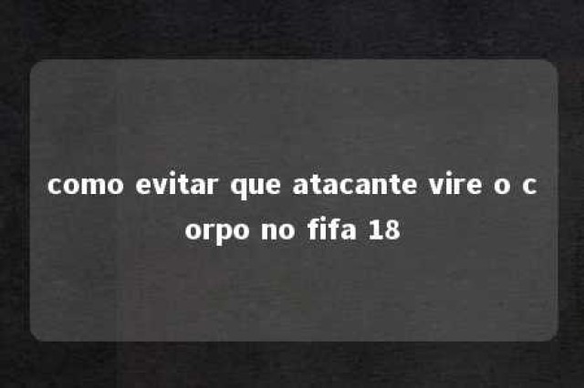 como evitar que atacante vire o corpo no fifa 18 