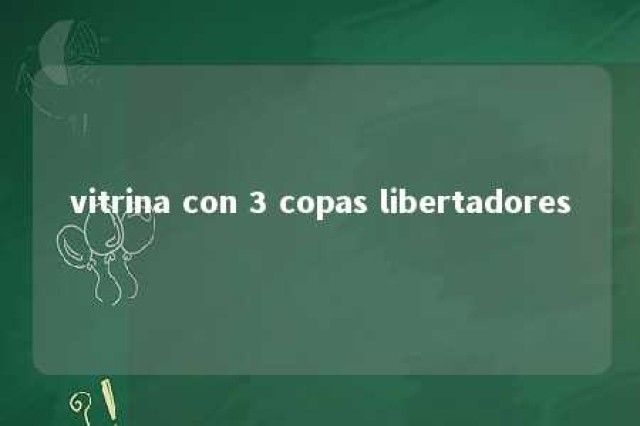 vitrina con 3 copas libertadores 