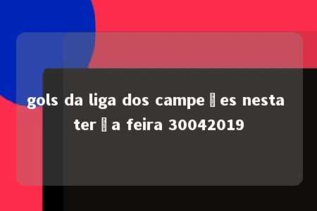 gols da liga dos campeões nesta terça feira 30042019 