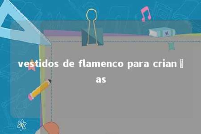 vestidos de flamenco para crianças 