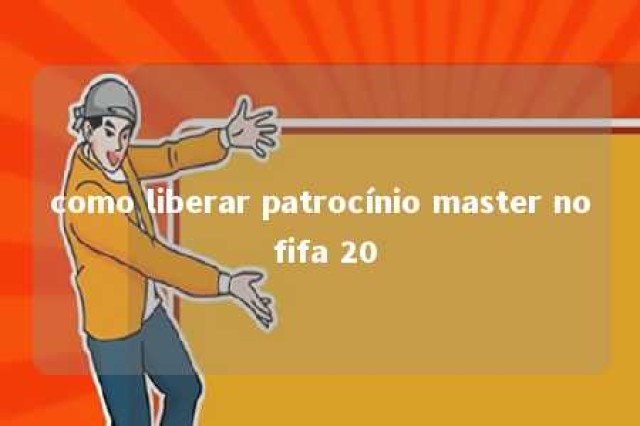 como liberar patrocínio master no fifa 20 