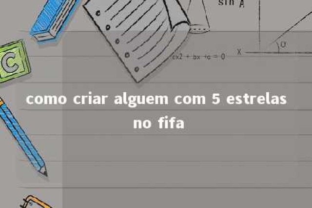 como criar alguem com 5 estrelas no fifa 