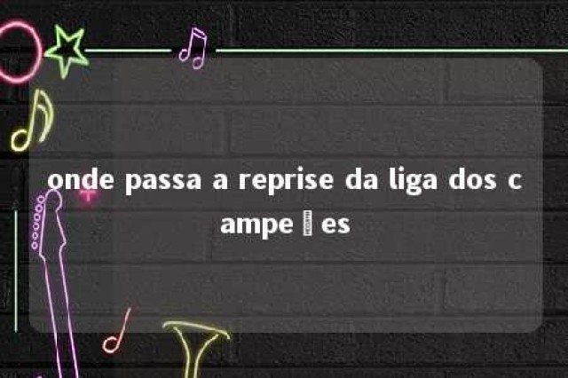 onde passa a reprise da liga dos campeões 