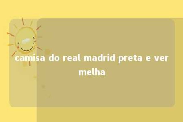 camisa do real madrid preta e vermelha 