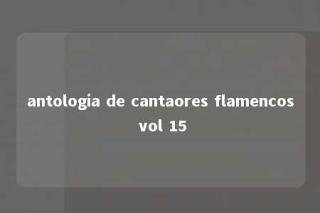 antologia de cantaores flamencos vol 15 