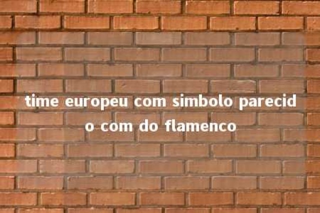 time europeu com simbolo parecido com do flamenco 