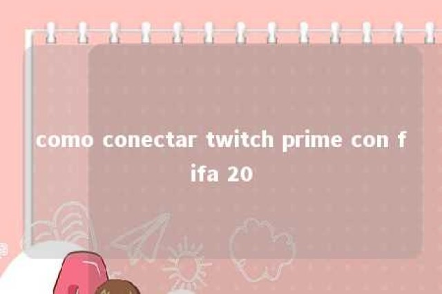 como conectar twitch prime con fifa 20 