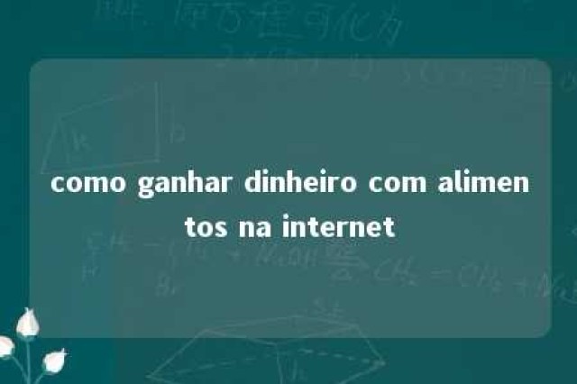 como ganhar dinheiro com alimentos na internet 