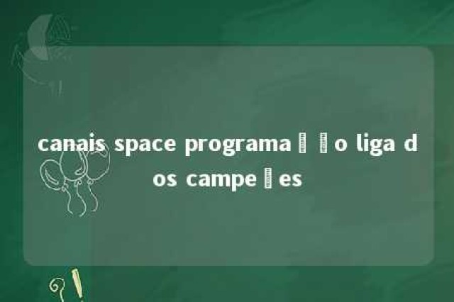 canais space programação liga dos campeões 