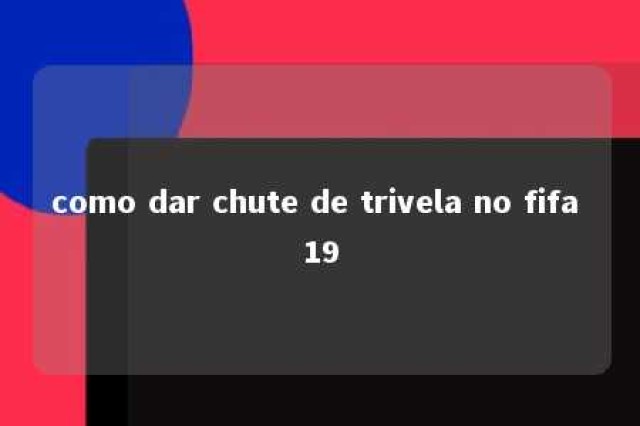 como dar chute de trivela no fifa 19 