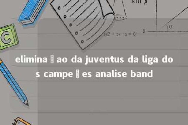 eliminaçao da juventus da liga dos campeões analise band 