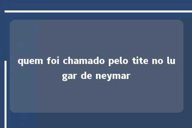 quem foi chamado pelo tite no lugar de neymar 