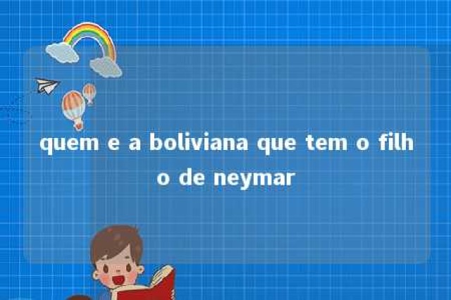 quem e a boliviana que tem o filho de neymar 