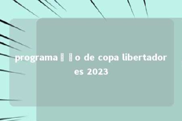 programação de copa libertadores 2023 