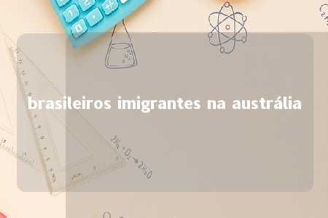 brasileiros imigrantes na austrália 