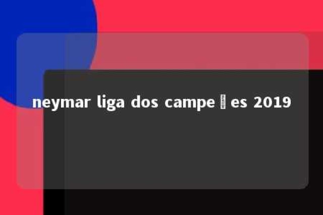 neymar liga dos campeões 2019 