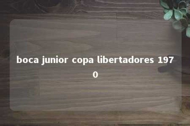 boca junior copa libertadores 1970 