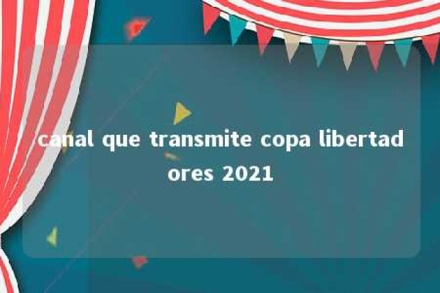 canal que transmite copa libertadores 2021 