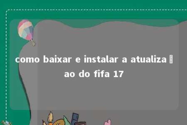 como baixar e instalar a atualizaçao do fifa 17 