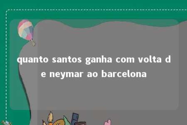 quanto santos ganha com volta de neymar ao barcelona 