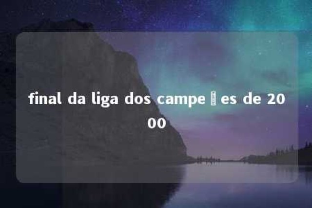 final da liga dos campeões de 2000 