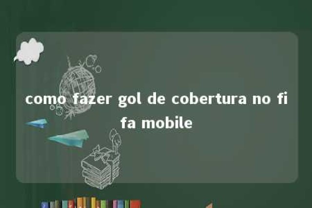 como fazer gol de cobertura no fifa mobile 