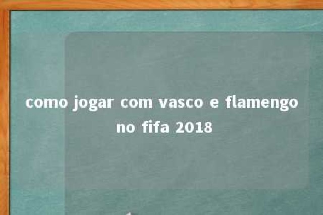 como jogar com vasco e flamengo no fifa 2018 