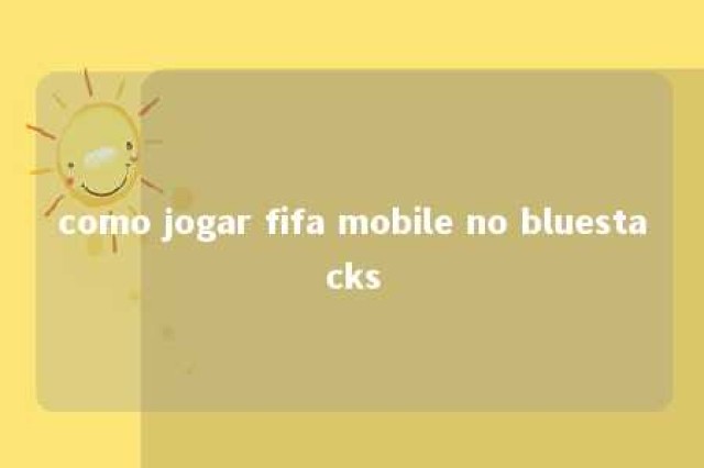 como jogar fifa mobile no bluestacks 