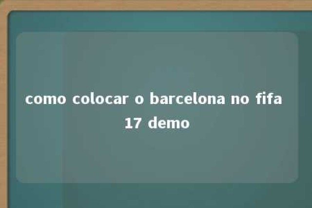 como colocar o barcelona no fifa 17 demo 