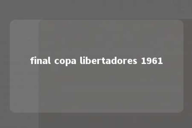 final copa libertadores 1961 