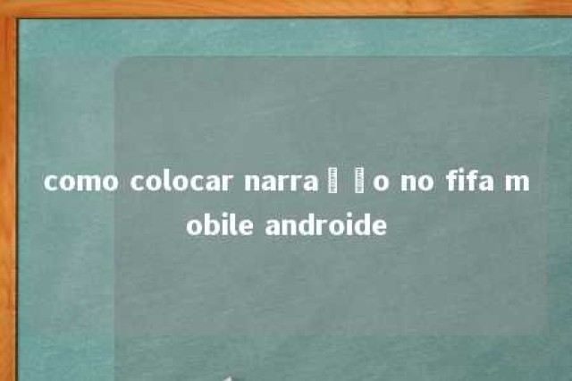 como colocar narração no fifa mobile androide 