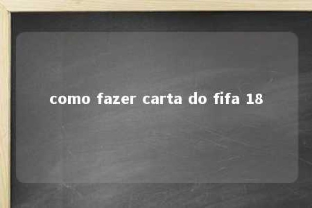 como fazer carta do fifa 18 