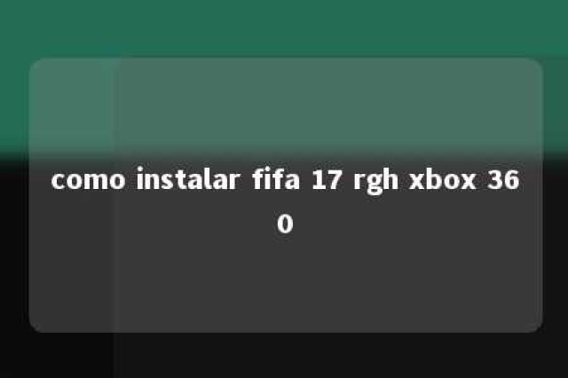 como instalar fifa 17 rgh xbox 360 