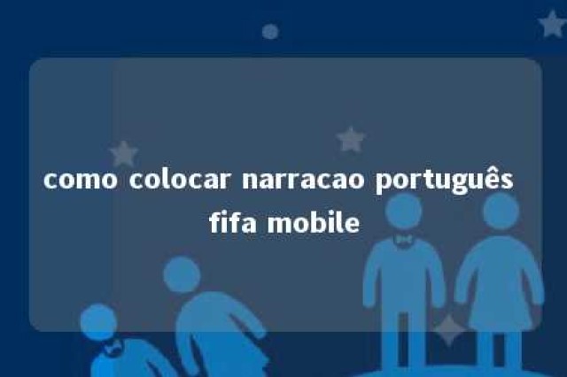 como colocar narracao português fifa mobile 