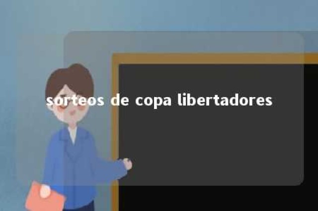 sorteos de copa libertadores 