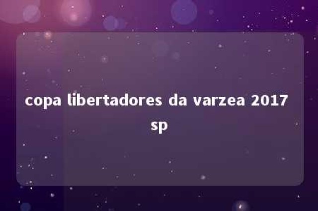 copa libertadores da varzea 2017 sp 