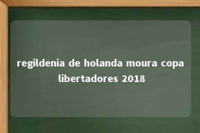 regildenia de holanda moura copa libertadores 2018 