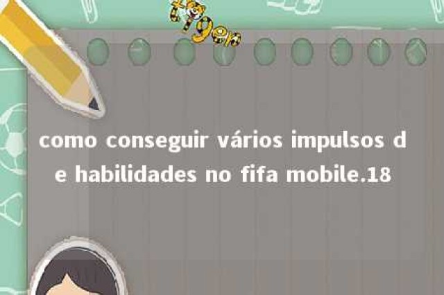 como conseguir vários impulsos de habilidades no fifa mobile.18 