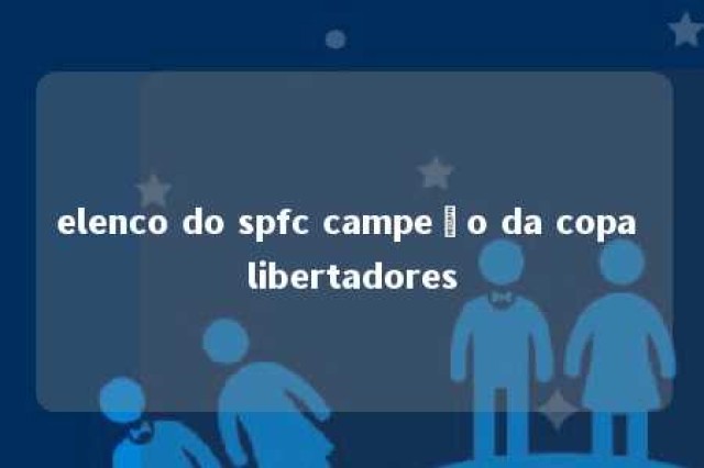 elenco do spfc campeão da copa libertadores 