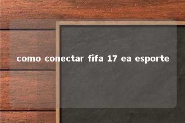 como conectar fifa 17 ea esporte 