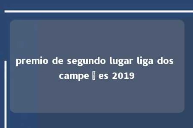 premio de segundo lugar liga dos campeões 2019 