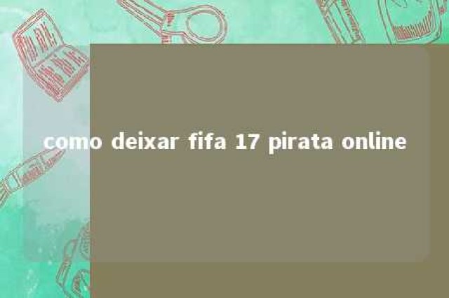 como deixar fifa 17 pirata online 