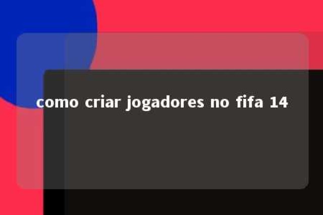 como criar jogadores no fifa 14 