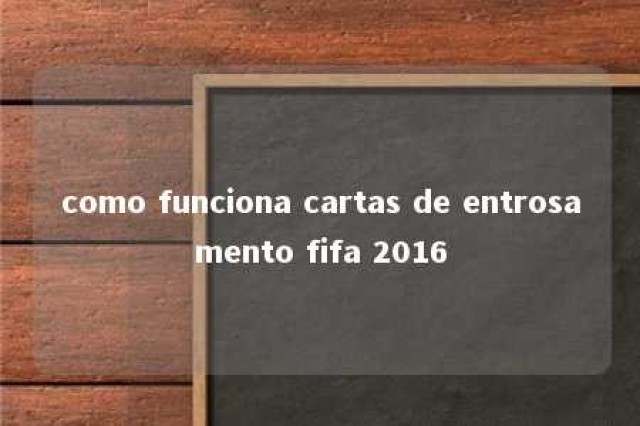 como funciona cartas de entrosamento fifa 2016 